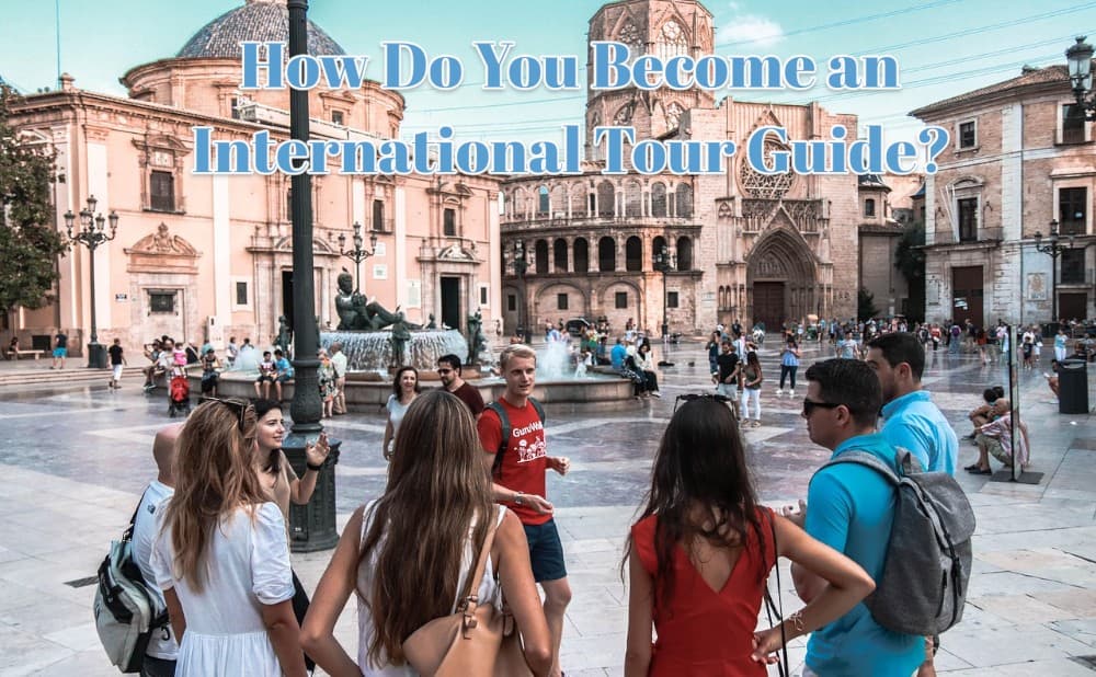 How Do You Become an International Tour Guide?