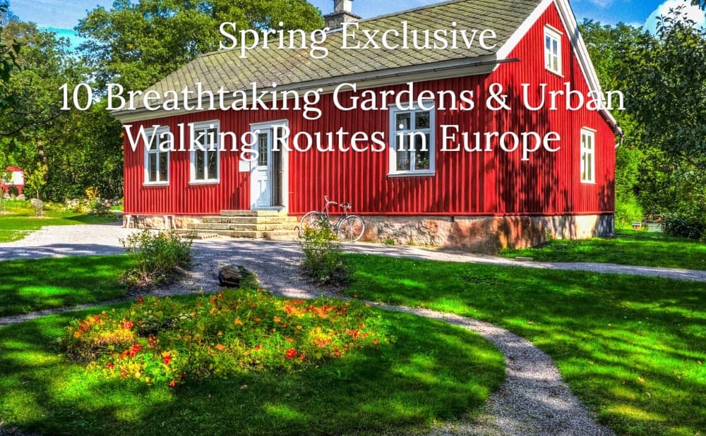 Spring Exclusive: 10 Breathtaking Gardens & Urban Walking Routes in Europe